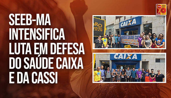 SEEB-MA intensifica luta em defesa do Sade Caixa e da Cassi
